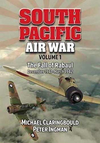 South Pacific Air War Volume 1: The Fall of Rabaul December 1941 - March 1942