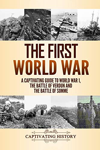 The First World War: A Captivating Guide to World War 1, The Battle of Verdun and the Battle of Somme