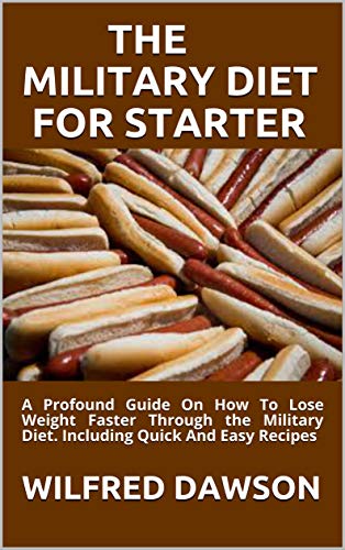 THE MILITARY DIET FOR STARTER : A Profound Guide On How To Lose Weight Faster Through the Military Diet. Including Quick And Easy Recipes (English Edition)