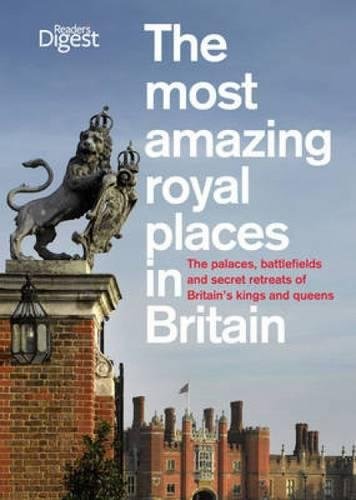 The Most Amazing Royal Places in Britain: The palaces, battlefields and secret retreats of Britain’s kings and queens [Idioma Inglés]