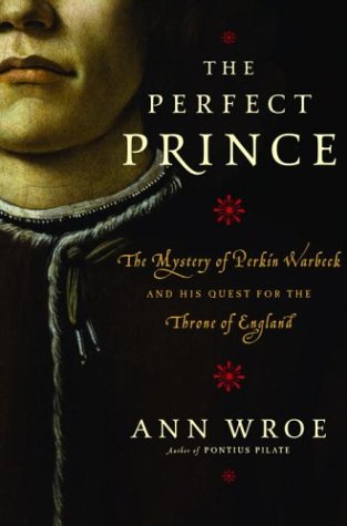 The Perfect Prince: The Mystery of Perkin Warbeck and His Quest for the Throne of England