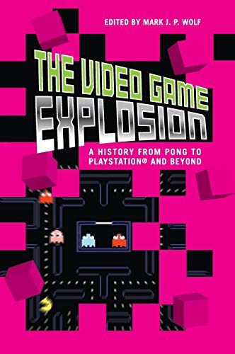 The Video Game Explosion: A History from PONG to PlayStation and Beyond