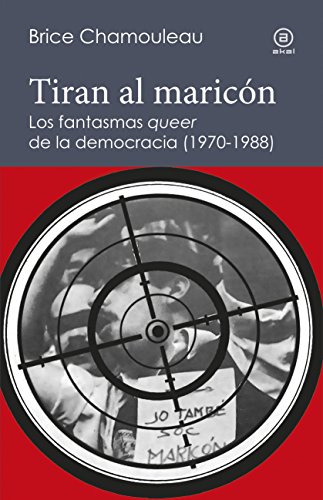 Tiran al maricón. Los fantasmas «queer» de la democracia (1970-1988): Una interpretación de las subjetividades gays ante el Estado español: 4 (Reverso. Historia crítica)