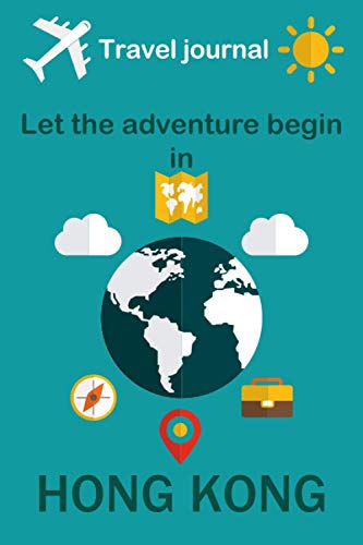 Travel journal, Let the adventure begin in HONG KONG: Write a story travel diary in HONG KONG especially for women, men, and children| Size ”6x9” | Journal Notebook 110 Pages
