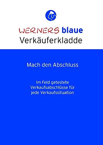 Werners blaue Verkäuferkladde - Mach den Abschluss: Im Feld getestete Verkaufsabschlüsse für jede Verkaufssituation