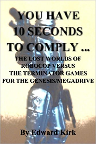 You Have 10 Seconds To Comply …: The Lost Worlds of Robocop Versus The Terminator Games for the Genesis/Megadrive. (English Edition)