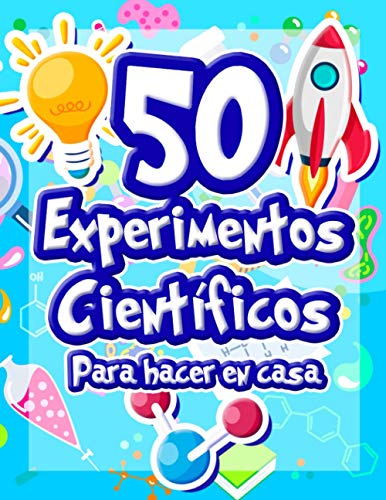 50 Experimentos científicos para hacer en casa: El libro de actividades para niños y Pequeños Científicos | +5 años | Libro de experimentos de ... alucinantes | física química biología