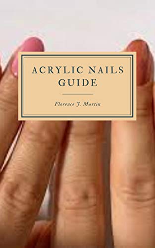 Acrylic Nails Guide: Acrylic nails are nail enhancements made by combining a liquid acrylic product with a powdered acrylic product. (English Edition)