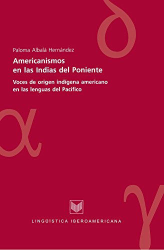 Americanismos en las Indias del poniente: Voces de origen indígena americano en las lenguas del Pacífico (Lingüística Iberoamericana nº 9)