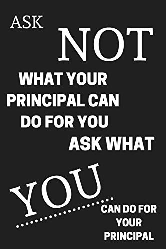 Ask Not What Your Principal Can Do For You Ask What You Can Do For Your Principal: Black&White Design Notebook/Journal for Principals to Writing (6x9 ... cm.) Journal Lined Paper 120 Blank Pages