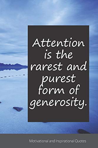 Attention is the rarest and purest form of generosity.: Motivational, Inspirational and Uplifting Notebook / Journal / Diary - 6 x 9 inches (15,24 x 22,86 cm), 150 pages.