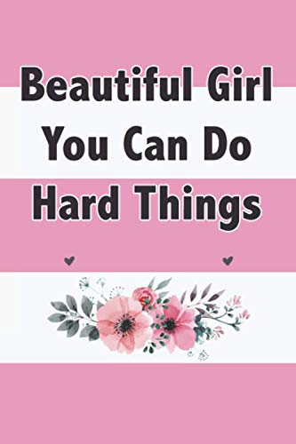 Beautiful Girl You Can Do Hard Things: journal notebook for women and girls 2021 white flowers ,Blank Lined Journal for Writing and drawing 120 Pages ... Glossy Cover Journal for gift, Large 6 x 9 In