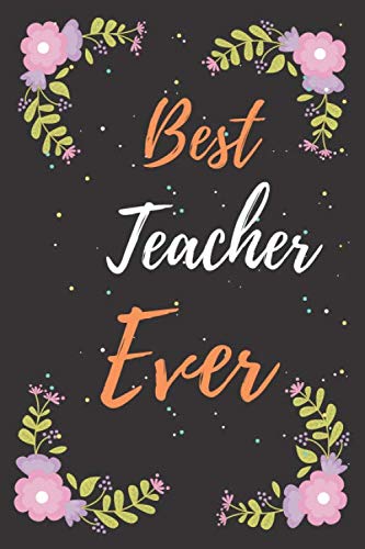 Best Teacher Ever: Teacher Gift Notebook for Boss, Coworkers, Colleagues, Friends - 100 Pages 6x9 Inch