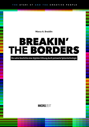 BREAKIN’ THE BORDERS: Die wahre Geschichte einer digitalen Erlösung durch preiswerte Spitzentechnologie (The Atari ST and the Creative People 1) (German Edition)