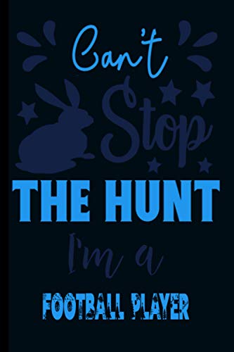 Can't Stop The Hunt I'm a Football Player: 6x9 Lined Blank Funny Notebook, Used to Write Notes and Ideas in your college, University, School, or at work. Original Easter Gag Gift for Someone You Love.