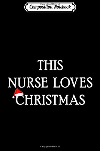Composition Notebook: Funny This Nurse Loves Christmas Med School Gift Journal/Notebook Blank Lined Ruled 6x9 100 Pages