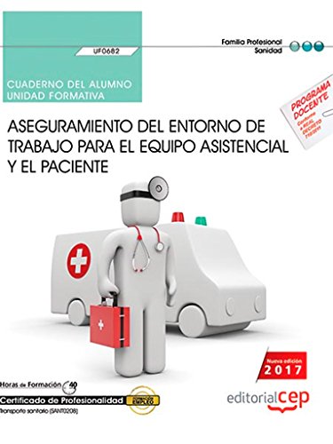 Cuaderno del alumno. Aseguramiento del entorno de trabajo para el equipo asistencial y el paciente (UF0682). Certificados de profesionalidad. Transporte sanitario (SANT0208)
