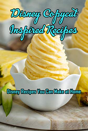 Disney Copycat Inspired Recipes: Disney Recipes You Can Make at Home: Disney Cookook (English Edition)