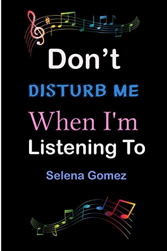 Don't Disturb me whene i'm listening to Selena Gomez: Birthday notebook, birthday gifts for boys, girls, Funny Card Alternative, "6x9" inches, 100 pages