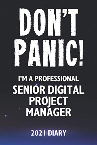 Don't Panic! I'm A Professional Senior Digital Project Manager - 2021 Diary: Customized Work Planner Gift For A Busy Senior Digital Project Manager.