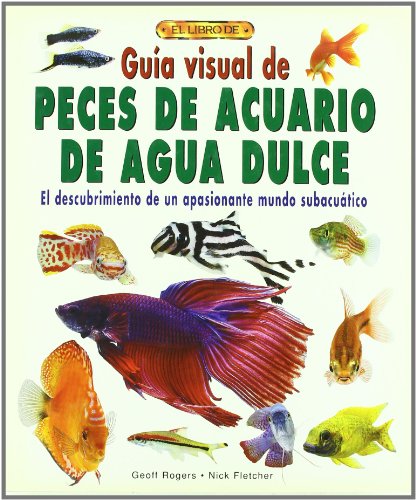 GUÍA VISUAL DE PECES DE ACUARIO DE AGUA DULCE (Animales Domesticos (drac))