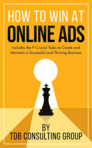 How to Win at Online Ads: Includes the 9 Crucial Tasks to Create and Maintain a Successful and Thriving Business (English Edition)