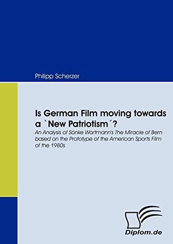 Is German Film moving towards a 'New Patriotism'?: An Analysis of Sönke Wortmann's The Miracle of Bern based on the Prototype of the American Sports Film of the 1980s