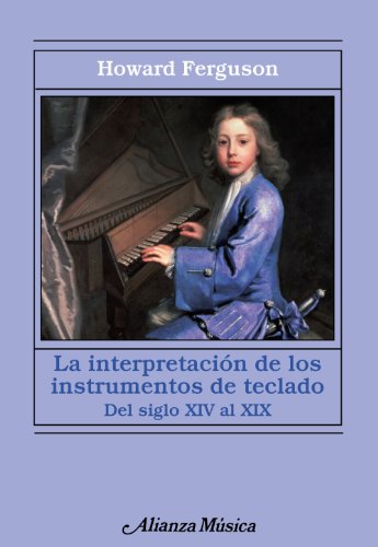 La interpretación de los instrumentos de teclado: Desde el siglo XIV al XIX (Alianza Música (Am))