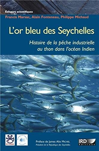 L'or bleu des seychelles - l'histoire de la peche industrielle au thon dans l'océan indien. (IRD INSTITUT RECHERCHE DEVELOPPEMENT)
