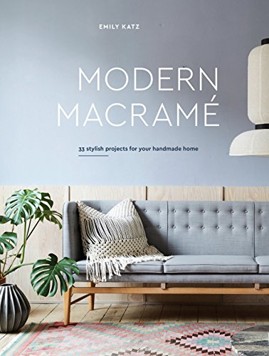 Modern Macrame: 33 Projects for Crafting Your Handmade Home