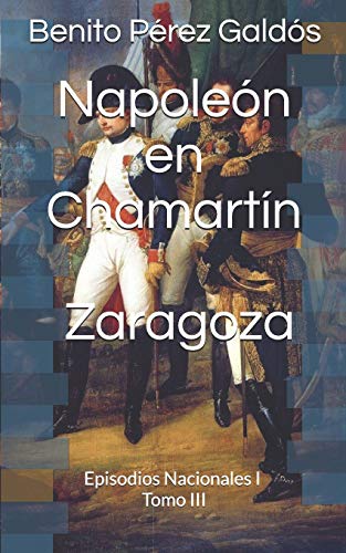 Napoleón en Chamartín. Zaragoza: Episodios Nacionales I. Tomo III: 1
