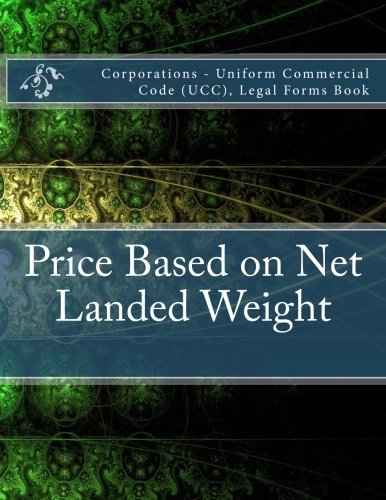 Price Based on Net Landed Weight: Corporations - Uniform Commercial Code (UCC), Legal Forms Book