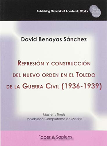 Represión y construcción del nuevo orden en el Toledo de la Guerra Civil (1936-1939)