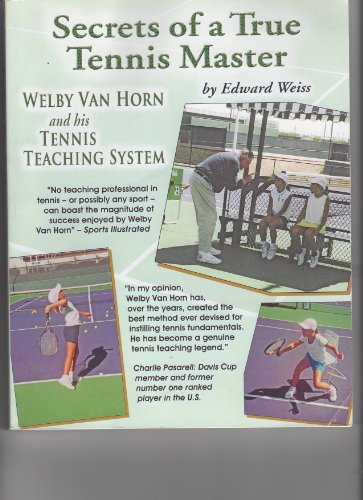 Secrets of a True Tennis Master Welby Van Horn and his Tennis Teaching System 1st edition by Edward Weiss (2007) Paperback
