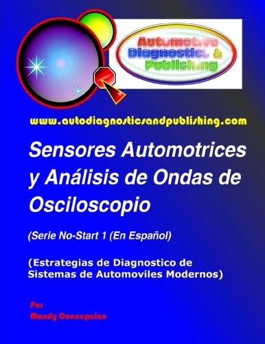 Sensores Automotrices y Análisis de Ondas de Osciloscopio: (Estrategias de Diagnostico de Sistemas Modernos Automotrices): Volume 1
