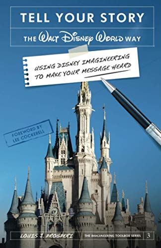 Tell Your Story the Walt Disney World Way: Using Disney Imagineering to Make Your Message Heard