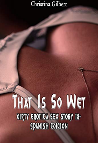 That Is So Wet: DIRTY EROTICA SEX STORY 18+ (SPANISH EDICION)