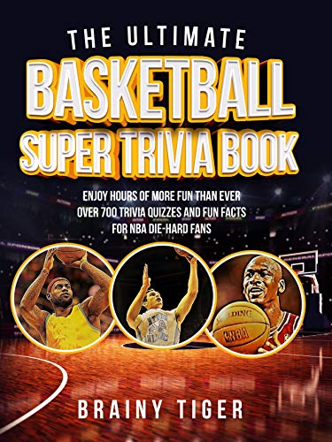 The Ultimate Basketball Super Trivia Book: Enjoy Hours of More Fun than Ever. Over 700 Trivia Quizzes and Fun Facts for NBA Die-Hard Fans! (English Edition)