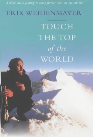 Touch the Top of the World: A blind man's journey to climb further than the eye can see: A Blind Man's Journey to Climb Farther Than the Eye Can See by Erik Weihenmayer (5-Jul-2001) Hardcover