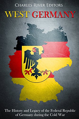 West Germany: The History and Legacy of the Federal Republic of Germany during the Cold War