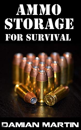 Ammo Storage For Survival : The Top 18 Tips On How To Keep Your Ammunition In Good Condition For Decades (English Edition)