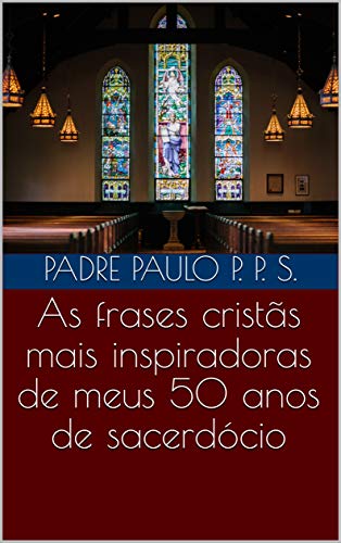 As frases cristãs mais inspiradoras de meus 50 anos de sacerdócio (Portuguese Edition)