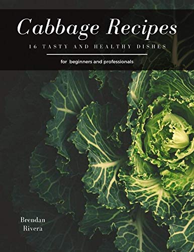 Cabbage Recipes: 16 tasty and healthy dishes for beginners and professionals (English Edition)
