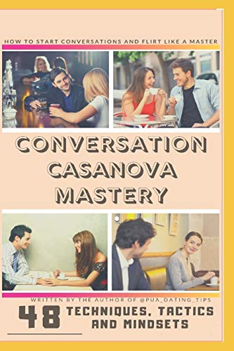 Conversation Casanova Mastery: 48 Conversation Tactics, Techniques and Mindsets to Start Conversations, Flirt like a Master and Never Run Out of Things to Say.