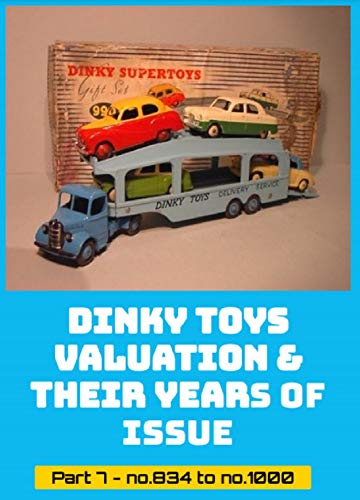 Dinky Toys Valuation & Their Years Of Issue Part 7 - no.834 to no.1000: See for the other numbers the other parts of this series. (English Edition)