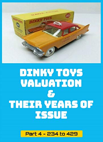 Dinky Toys Valuation & Their Years Of Issue Part - no.234 to no.429: See for the other numbers the other parts of this series. (English Edition)