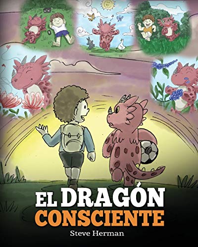 El Dragón Consciente: (The Mindful Dragon) Un libro de dragones sobre la conciencia plena. Un adorable cuento infantil para enseñar a los niños sobre ... y la paz.: 3 (My Dragon Books Español)