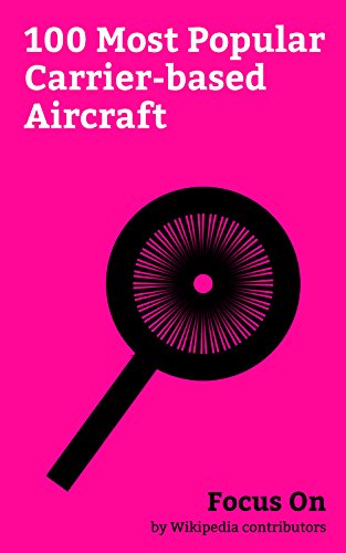 Focus On: 100 Most Popular Carrier-based Aircraft: Carrier-based Aircraft, Lockheed Martin F-35 Lightning II, Boeing F/A-18E/F Super Hornet, McDonnell ... Mitsubishi A6M Zero... (English Edition)