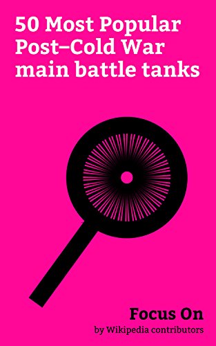 Focus On: 50 Most Popular Post–Cold War main battle tanks: T-14 Armata, T-90, M60 Patton, Challenger 2, M48 Patton, Merkava, T-80, K2 Black Panther, Altay (tank), Type 99 Tank, etc. (English Edition)