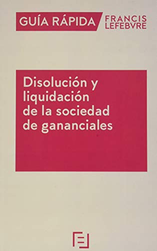 Guía Rápida Disolución y liquidación de la sociedad de gananciales: Guía Rápida Francis Lefebvre